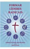 Training Radical Leaders - Portuguese Leader Edition: A manual to train leaders in small groups and house churches to lead church-planting movements