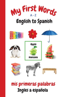 My First Words A - Z English to Spanish: Bilingual Learning Made Fun and Easy with Words and Pictures(1 My First Words Language Learning)