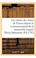 Les Crimes Des Reines de France Depuis Le Commencement de la Monarchie Jusqu'à: Marie-Antoinette