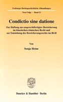 Condictio Sine Datione: Zur Haftung Aus Ungerechtfertigter Bereicherung Im Klassischen Romischen Recht Und Zur Entstehung Des Bereicherungsrechts Im Bgb