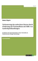 Verbesserung des aufrechten Sitzens durch Förderung des Tonusaufbaus mit Hilfe von Symbolspielhandlungen: Im Rahmen des Sportunterrichts in einer Unterstufe am Förderzentrum Geistige Entwicklung(German)