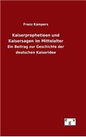 Kaiserprophetieen und Kaisersagen im Mittelalter