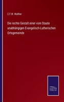 rechte Gestalt einer vom Staate unabhängigen Evangelisch-Lutherischen Ortsgemeinde