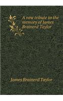 A New Tribute to the Memory of James Brainerd Taylor