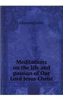 Meditations on the Life and Passion of Our Lord Jesus Christ