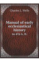 Manual of Early Ecclesiastical History to 476 A. D.