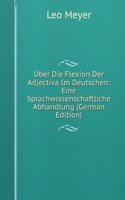 Uber Die Flexion Der Adjectiva Im Deutschen: Eine Sprachwissenschaftliche Abhandlung (German Edition)