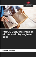 POPOL-VUH, the creation of the world by engineer gods