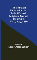 Christian Foundation, Or, Scientific and Religious Journal, (Volume I) No. 7, July, 1880