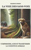 La Voix Des Sans-Voix: Comprendre, agir et transformer la condition animale