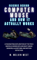 The Science Behind COMPUTER MOUSE and How It Actually Works: A Fascinating Exploration of the Tech Marvels Hidden in Plain Sight: Image Sensors, Algorithms, and Motion Detection(20 How Science, Engineering, and Technology Work)