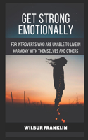 Get Strong Emotionally: For introverts who are unable to live in harmony with themselves and others