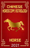 Horse Chinese Horoscope & Astrology 2021: Fortune and Personality for Year of the Horse 2021