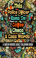 This Police Officer Runs On Coffee, Chaos and Cuss Words: A Swear Word Adult Coloring Book For Stress Relieving, Fun Swearing Pages With Animals Mandalas and Flowers Patterns, Funny Christmas Gag Gift For P