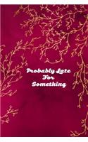 Probably Late For Something