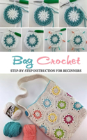 Bag Crochet: Step-by-Step Instruction for Beginners: Great Gift for Women