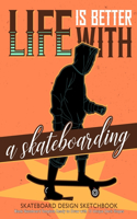 Life is Better with A Skateboarding Skateboard Design Sketchbook