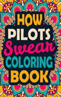 How Pilots Swear Coloring Book: A Swear Coloring Book Gift for Pilots-8.5x11 Inches 50 Unique Design of Swear Words Illustration Coloring Book for Pilots