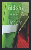 Ribbon Upon A Dream