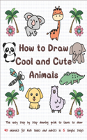 How to Draw Cool and Cute Animals: The Easy Step by Step Drawing Guide to Learn to Draw 40 Animals for Kids Teens and Adults in 6 Simple Steps