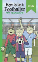 How To Be A Footballer For Teenagers Educational Guide