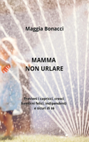 Mamma Non Urlare