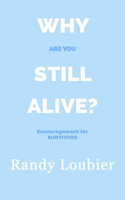 Why Are You Still Alive?