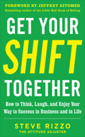Get Your Shift Together: How to Think, Laugh, and Enjoy Your Way to Success in Business and in Life Digital Audio