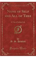 None of Self and All of Thee: A Tale of Indian Life (Classic Reprint)