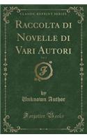 Raccolta Di Novelle Di Vari Autori, Vol. 1 (Classic Reprint)