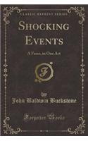 Shocking Events: A Farce, in One Act (Classic Reprint)