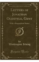 Letters of Jonathan Oldstyle, Gent: With a Biographical Notice (Classic Reprint)
