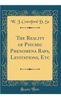 The Reality of Psychic Phenomena Raps, Levitations, Etc (Classic Reprint)