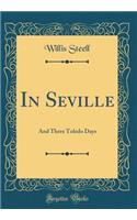 In Seville: And Three Toledo Days (Classic Reprint)
