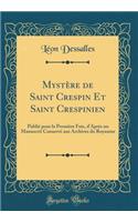Mystère de Saint Crespin Et Saint Crespinien: Publié pour la Première Fois, d'Après un Manuscrit Conservé aux Archives du Royaume (Classic Reprint)