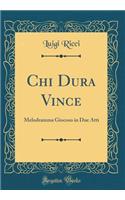 Chi Dura Vince: Melodramma Giocoso in Due Atti (Classic Reprint): Melodramma Giocoso in Due Atti (Classic Reprint)