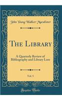 The Library, Vol. 5: A Quarterly Review of Bibliography and Library Lore (Classic Reprint)