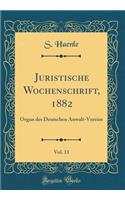 Juristische Wochenschrift, 1882, Vol. 11: Organ des Deutschen Anwalt-Vereins (Classic Reprint)