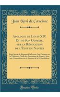 Apologie de Louis XIV, Et de Son Conseil, sur la Révocation de l'Édit de Nantes: Pour Servir de Réponse à la Lettre d'un Patriote sur la Tolérance Civile des Protestans de France; Avec une Dissertation sur la Journée de la S. Barthelemi (Classic Re