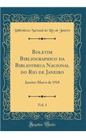 Boletim Bibliographico Da Bibliotheca Nacional Do Rio de Janeiro, Vol. 1: Janeiro-Marco de 1918 (Classic Reprint)