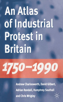 An Atlas of Industrial Protest in Britain, 1750-1990