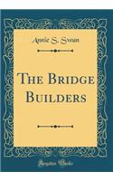 The Bridge Builders (Classic Reprint)