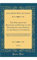 The Parliamentary Register, or History of the Proceedings and Debates of the House of Commons, Vol. 8: Containing an Account of the Most Interesting Speeches and Motions; Accurate Copies of the Most Remarkable Letters and Papers, of the Most Materi