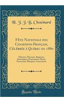Fête Nationale des Canadiens-Français, Célébrée à Québec en 1880: Histoire, Discours, Rapports, Statistiques, Documents, Messe, Procession, Banquet, Convention (Classic Reprint)