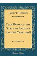 Year Book of the State of Indiana for the Year 1918 (Classic Reprint)