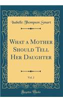 What a Mother Should Tell Her Daughter, Vol. 2 (Classic Reprint)