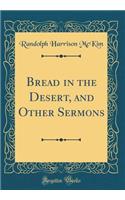 Bread in the Desert, and Other Sermons (Classic Reprint)