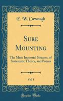 Sure Mounting, Vol. 1: The Mute Immortal Streams, of Systematic Theory, and Poems (Classic Reprint)