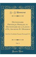 Dictionnaire Provençal-Français, ou Dictionnaire de la Langue d'Oc, Ancienne Et Moderne, Vol. 2: Suivi d'un Vocabulaire Français-Provençal; E-O (Classic Reprint)