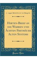 Hirten-Brief an die Wahren und Ächten Freymäuer Alten Systems (Classic Reprint)
